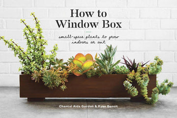 How to Window Box: Small-Space Plants to Grow Indoors or Out (hardcover)